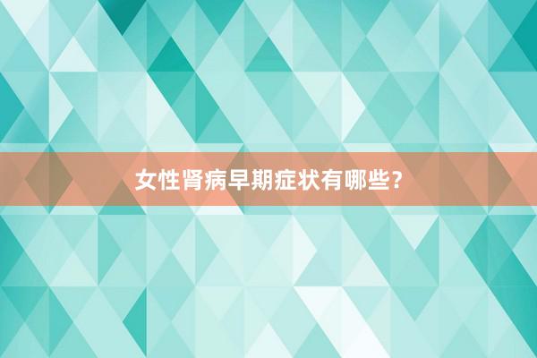女性肾病早期症状有哪些?